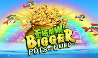 Fishin’ BIGGER Pots of Gold